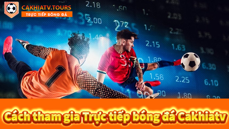 Cách-tham-gia-Trực-tiếp-bóng-đá-Cakhiatv