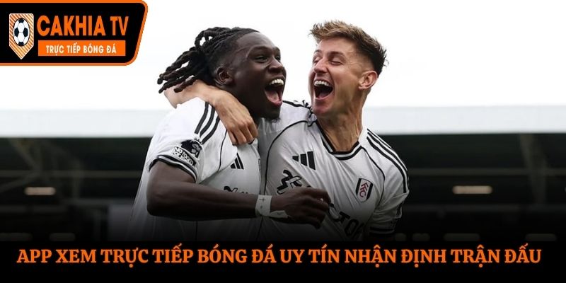 App xem trực tiếp bóng đá uy tín nhận định trận đấu
