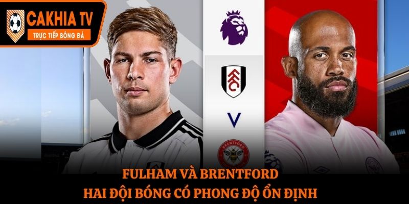 Fulham và Brentford hai đội bóng có phong độ ổn định