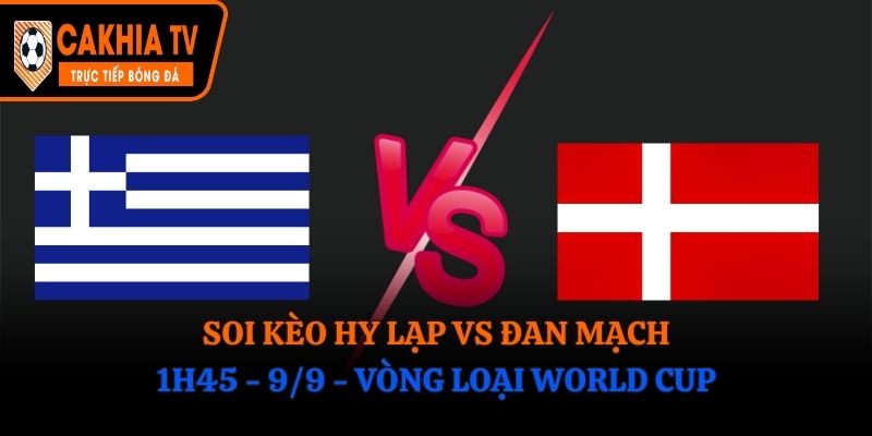 Soi Kèo Hy Lạp vs Đan Mạch: 1h45 - 9/9 - Vòng loại World Cup