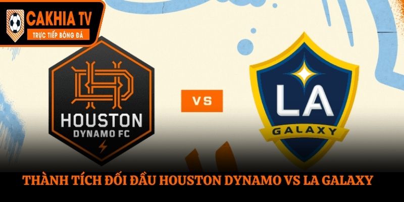 Soi kèo Houston Dynamo vs LA Galaxy với thống kê kết quả đối đầu trước đó