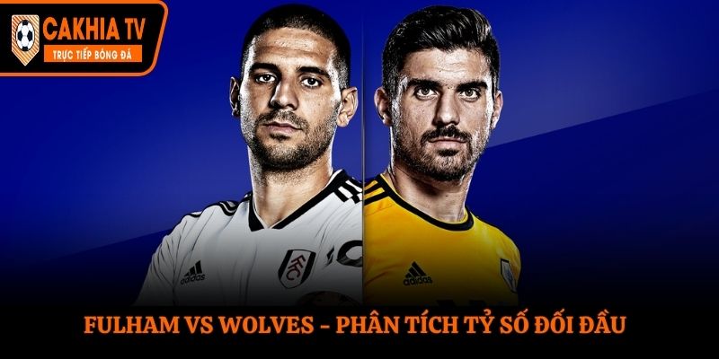 Soi kèo Fulham vs Wolves qua kết quả gặp nhau trong quá khứ