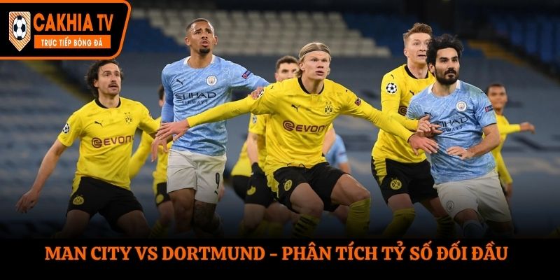 Soi kèo Man City vs Dortmund - phân tích kết quả đối đầu trước kia